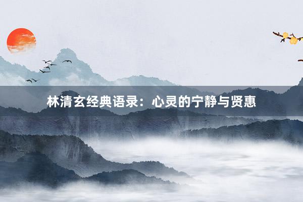 林清玄经典语录：心灵的宁静与贤惠
