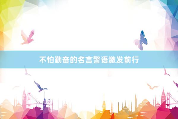 不怕勤奋的名言警语激发前行